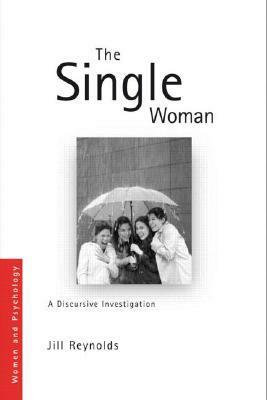 The Single Woman: A Discursive Investigation by Jill Reynolds