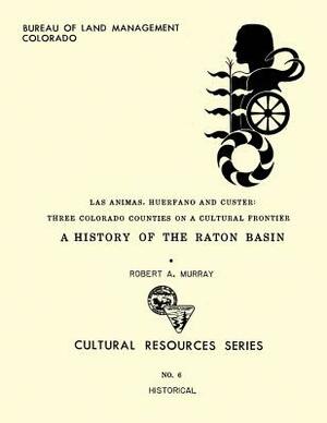 Las Animas, Huerfano and Custer: Three Colorado Counties on a Cultural Frontier by Robert a. Murray