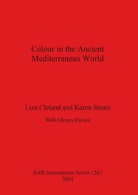 Colour in the Ancient Mediterranean World Bar S1267 by Glenys Davies, Liza Cleland, Karen Stears
