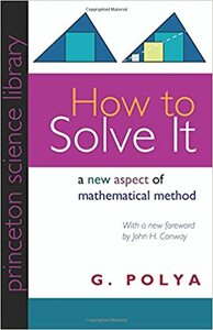 How to Solve It: A New Aspect of Mathematical Method by George Pólya