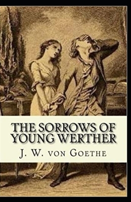 The Sorrows of Young Werther Illustrated by Johann Wolfgang von Goethe