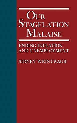 Our Stagflation Malaise: Ending Inflation and Unemployment by Eliot R. Weintraub, Neil Owen