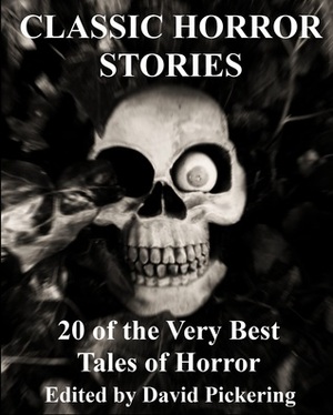 Classic Horror Stories: 20 of the Very Best Tales of Horror by David Pickering