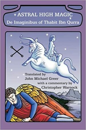 Astral High Magic: De Imaginibus of Thabit Ibn Qurra by Christopher Warnock, John Michael Greer