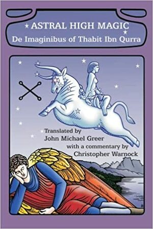 Astral High Magic: De Imaginibus of Thabit Ibn Qurra by John Michael Greer, Christopher Warnock