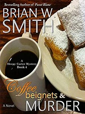 Coffee, Beignets, and Murder: (A Sleepy Carter Mystery - Book 4) (Sleepy Carter Mysteries) by Brian W. Smith
