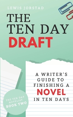 The Ten Day Draft: A Writer's Guide to Finishing a Novel in Ten Days by Lewis Jorstad