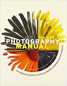 The New Photography Manual by Daniel Lezano, Andrew Fleetwood, Lee Frost, Rod Lawton, Steve Bavister, Patrick Hook, William Cheung