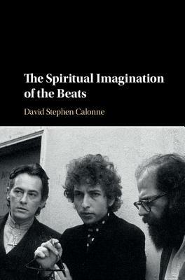 The Spiritual Imagination of the Beats by David Stephen Calonne