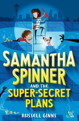 Samantha Spinner and the Super-Secret Plans by Russell Ginns