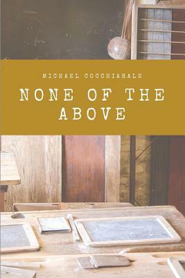 None of the Above by Michael Cocchiarale