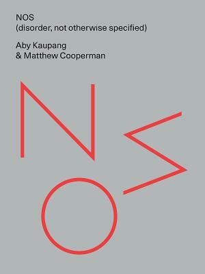 Nos (Disorder, Not Otherwise Specified) by Aby Kaupang, Matthew Cooperman
