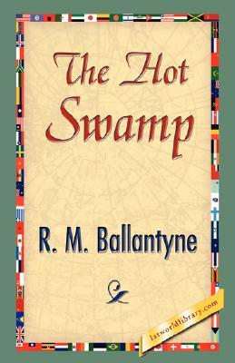 The Hot Swamp by M. Ballantyne R. M. Ballantyne, R. M. Ballantyne