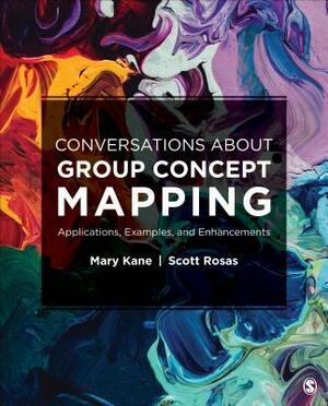 Conversations about Group Concept Mapping: Applications, Examples, and Enhancements by Mary A. Kane, Scott R. Rosas