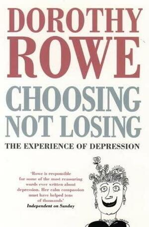 Choosing Not Losing: The Experience Of Depression by Dorothy Rowe