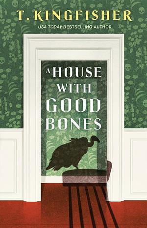 A House with Good Bones by T. Kingfisher