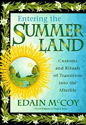 Entering the Summerland: Customs and Rituals of Transition Into the Afterlife by Edain McCoy