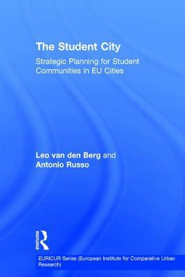 The Student City: Strategic Planning for Student Communities in Eu Cities by Antonio Russo, Leo Van Den Berg