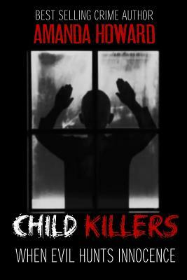 Child Killers: When Evil Hunts Innocence by Amanda Howard