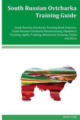 South Russian Ovtcharka Training Guide South Russian Ovtcharka Training Book Features: South Russian Ovtcharka Housetraining, Obedience Training, Agil by Simon Gray