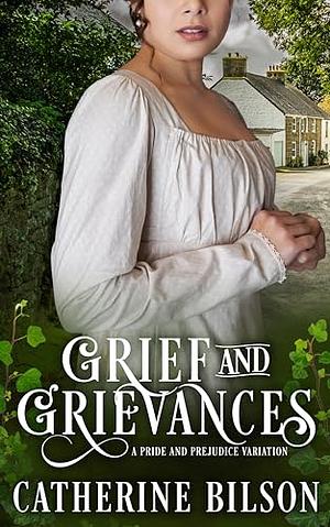 Grief and Grievances: A Pride & Prejudice Variation by Catherine Bilson
