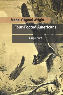 Four-Footed Americans: Large Print by Mabel Osgood Wright