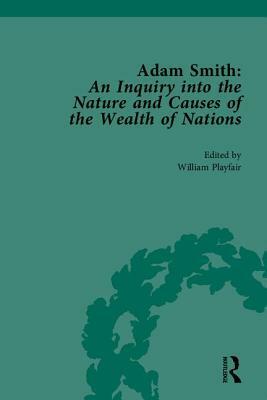 Adam Smith: An Inquiry Into the Nature and Causes of the Wealth of Nations: Edited by William Playfair by 