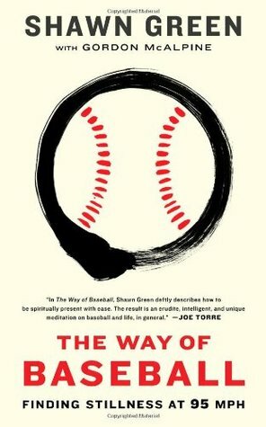 The Way of Baseball: Finding Stillness at 95 Mph by Gordon McAlpine, Shawn Green