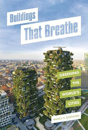 Buildings That Breathe: Greening the World's Cities by Nancy F. Castaldo