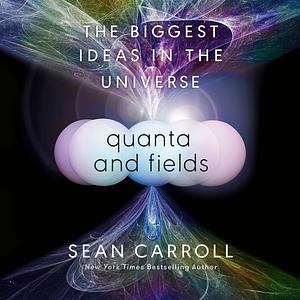 Quanta and Fields: The Biggest Ideas in the Universe by Sean Carroll