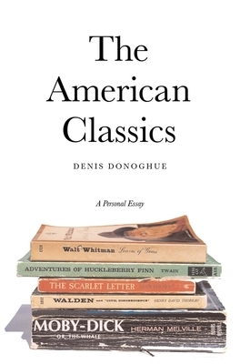 The American Classics: A Personal Essay by Denis Donoghue