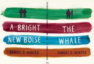 The Whale / A Bright New Boise by Samuel D. Hunter