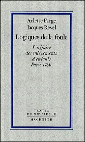 Logiques de la foule: L'affaire des enlevements d'enfants, Paris 1750 by Arlette Farge, Jacques Revel
