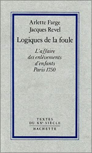 Logiques de la foule: L'affaire des enlevements d'enfants, Paris 1750 by Jacques Revel, Arlette Farge