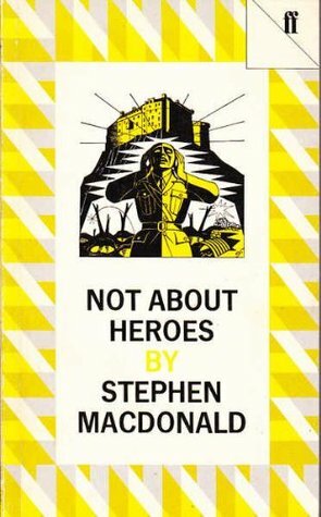 Not about Heroes: The Friendship of Siegfried Sassoon and Wilfred Owen by Stephen MacDonald