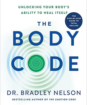 The Body Code: Unlocking Your Body's Ability to Heal Itself by Dr. Bradley Nelson