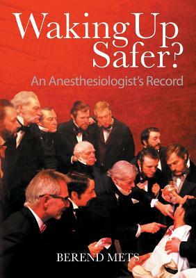 Waking Up Safer?: An Anesthesiologist's Record by Berend Mets