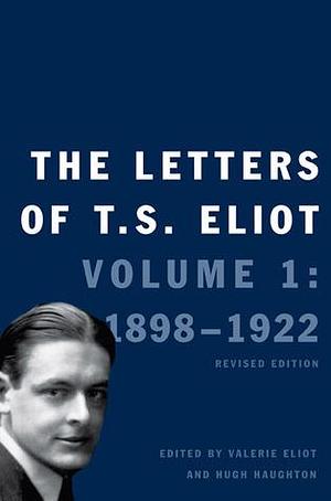 The Letters of T. S. Eliot: Volume 1: 1898-1922 by Faber &amp; Faber Ltd, Valerie Eliot, T.S. Eliot