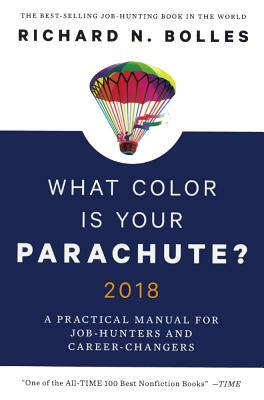 What Color Is Your Parachute? 2018: A Practical Manual for Job-Hunters and Career-Changers by Richard N. Bolles