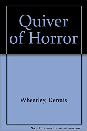 Quiver of Horror by Dennis Wheatley