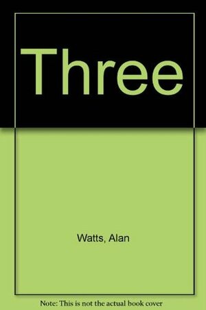 Three: The Way of Zen/Nature, Man and Woman/Psychotherapy East and West by Alan Watts