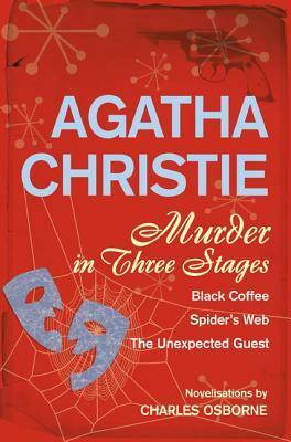 Murder In Three Stages: Black Coffee, Spider's Web, The Unexpected Guest by Charles Osborne, Agatha Christie
