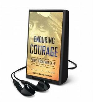 Enduring Courage: Ace Pilot Eddie Rickenbacker and the Dawn of the Age of Speed by John F. Ross