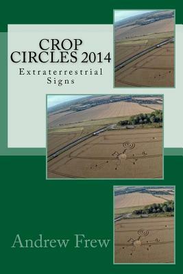 Crop Circles 2014: Extraterrestrial Signs by Andrew Gordon Frew