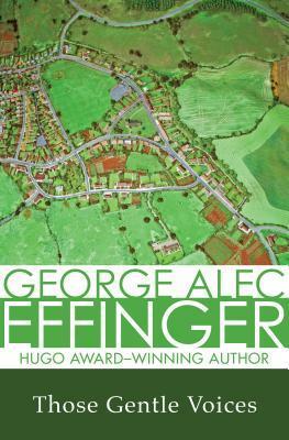 Those Gentle Voices: A Promethean Romance of the Spaceways by George Alec Effinger