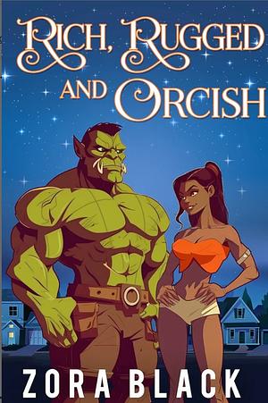Rich, Rugged, and Orcish: A Monster Romance by Zora Black