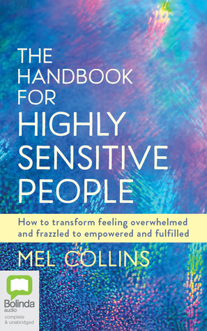 The Handbook for Highly Sensitive People: How to Transform Feeling Overwhelmed and Frazzled to Empowered and Fulfilled by Emma Gregory, Mel Collins