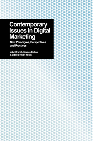 Contemporary Issues in Digital Marketing: New Paradigms, Perspectives, and Practices by Eldad Sotnick-Yogev, Marcus Collins, John Branch