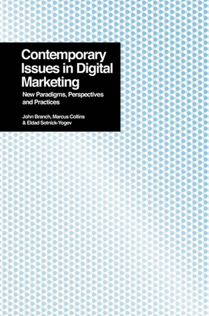 Contemporary Issues in Digital Marketing: New Paradigms, Perspectives, and Practices by Eldad Sotnick-Yogev, John Branch, Marcus Collins