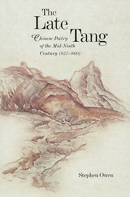 The Late Tang: Chinese Poetry of the Mid-Ninth Century (827-860) by Stephen Owen